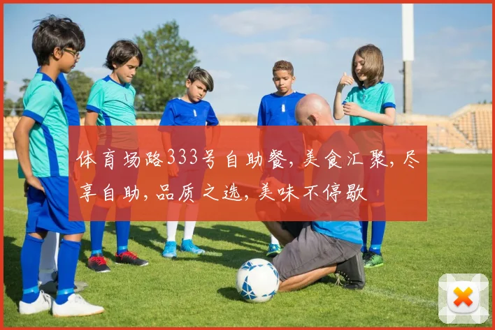 体育场路333号自助餐,美食汇聚,尽享自助,品质之选,美味不停歇